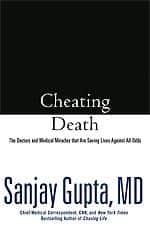 Cheating Death: The Doctors and Medical Miracles that Are Saving Lives Against All Odds by Sanjay Gupta, MD. Copyright © 2008 by Sanjay Gupta, MD.