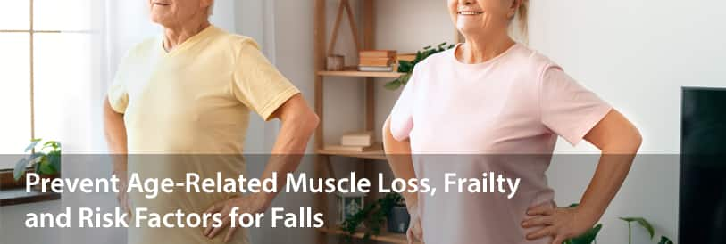 Prevent Age-Related Muscle Loss, Frailty and Risk Factors for Falls