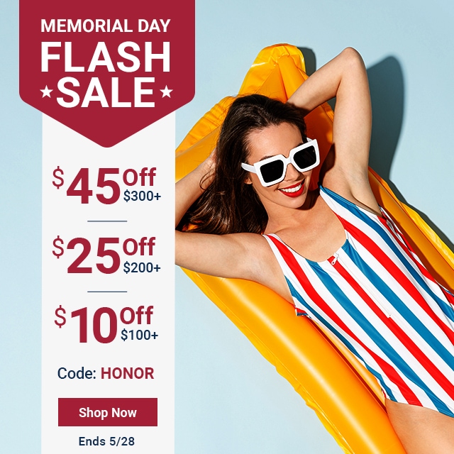 Memorial Day Flash Sale. Ends 5/28. $45 off $300+. $25 off $200+. $10 off $100+. Code: HONOR. Shop Now.